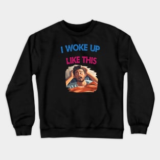 I woke up like this Crewneck Sweatshirt